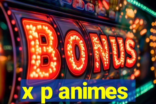 x p animes